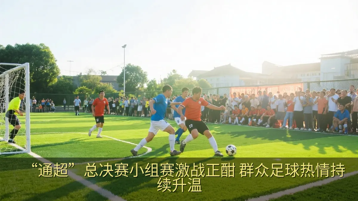 “通超”总决赛小组赛激战正酣 群众足球热情持续升温